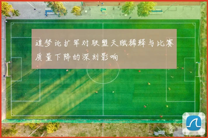 追梦论扩军对联盟天赋稀释与比赛质量下降的深刻影响