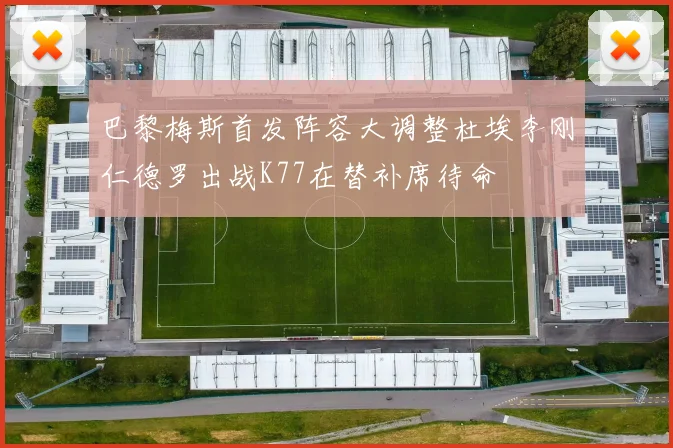 巴黎梅斯首发阵容大调整杜埃李刚仁德罗出战K77在替补席待命