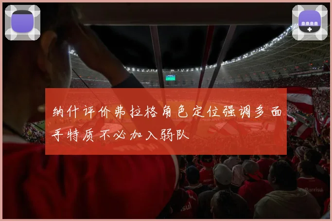 纳什评价弗拉格角色定位强调多面手特质不必加入弱队